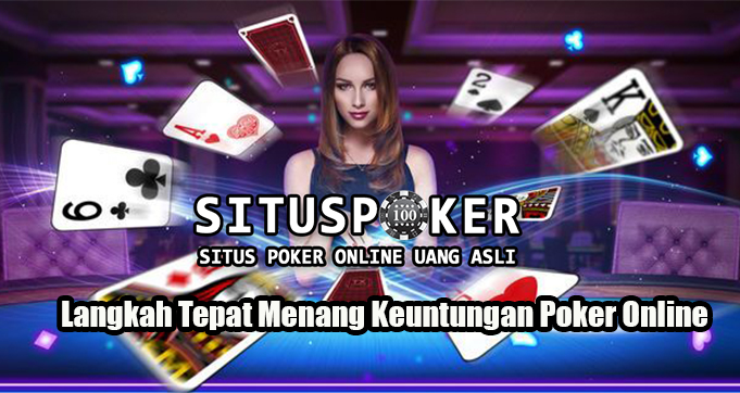 Langkah Tepat Menang Keuntungan Poker Online